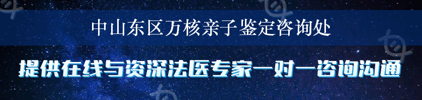 中山东区万核亲子鉴定咨询处